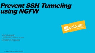 1 | © 2015, Palo Alto Networks. Confidential and Proprietary.
Prevent SSH Tunneling
using NGFW
Yudi Arijanto
CISSP, CISM, GWAPT, PCNSE
System Engineer
 