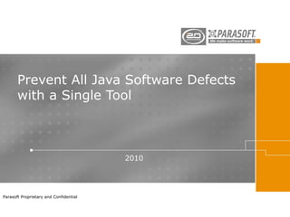 Prevent All Java Software Defects with a Single Tool 2010 Parasoft Proprietary and Confidential 