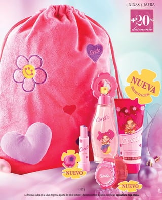 { NIÑAS }




                                                                                                                         D+
                                                                                                                              20
                                                                                                                           descuento
                                                                                                                                                 %




                                                                                                                         NU
                                                                                                                                       EVA



                                                                                                                         PRE
                                                                                                                             SE
                                                                                                                                  NT
                                                                                                                                       AC I ÓN




                                               NUEVO

                                                              { 37 }
                                                                                                                NUEVO
La felicidad radica en la salud. Vigencia a partir del 20 de octubre y hasta noviembre o agotar existencias. Consulta la Hoja Anexa.
 