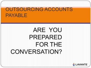 OUTSOURCING ACCOUNTS PAYABLE: 1 of 3 ARE  YOU    PREPARED           FOR THE       CONVERSATION? 