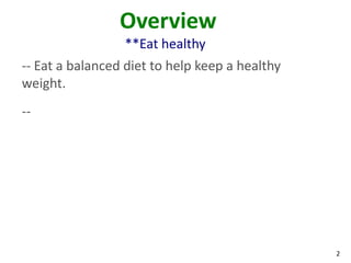 2
Overview
**Eat healthy
-- Eat a balanced diet to help keep a healthy
weight.
--
 