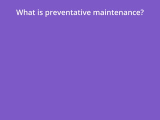 What is preventative maintenance?
 