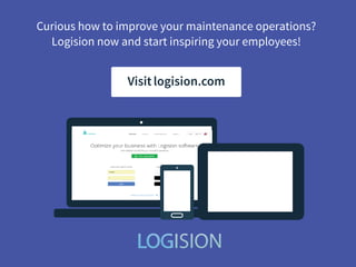 Curious how to improve your maintenance operations?
Logision now and start inspiring your employees!
Visitlogision.com
 