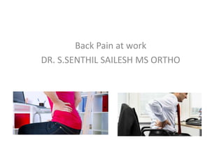 Back Pain at work
DR. S.SENTHIL SAILESH MS ORTHO
 