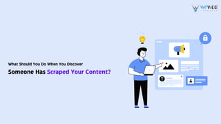 What Should You Do When You Discover
Someone Has Scraped Your Content?
 