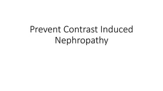 Contrast Induced
Nephropathy
 