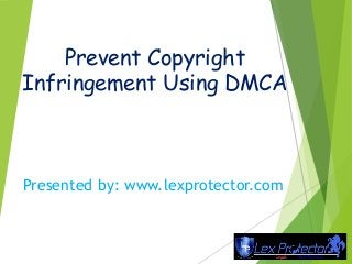 Prevent Copyright
Infringement Using DMCA
Presented by: www.lexprotector.com
 