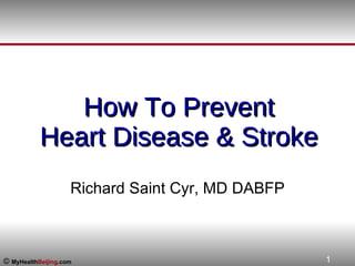   How To Prevent   Heart Disease & Stroke Richard Saint Cyr, MD DABFP 