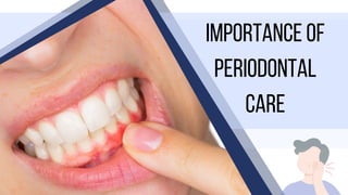 Importance of
Periodontal
Care
 