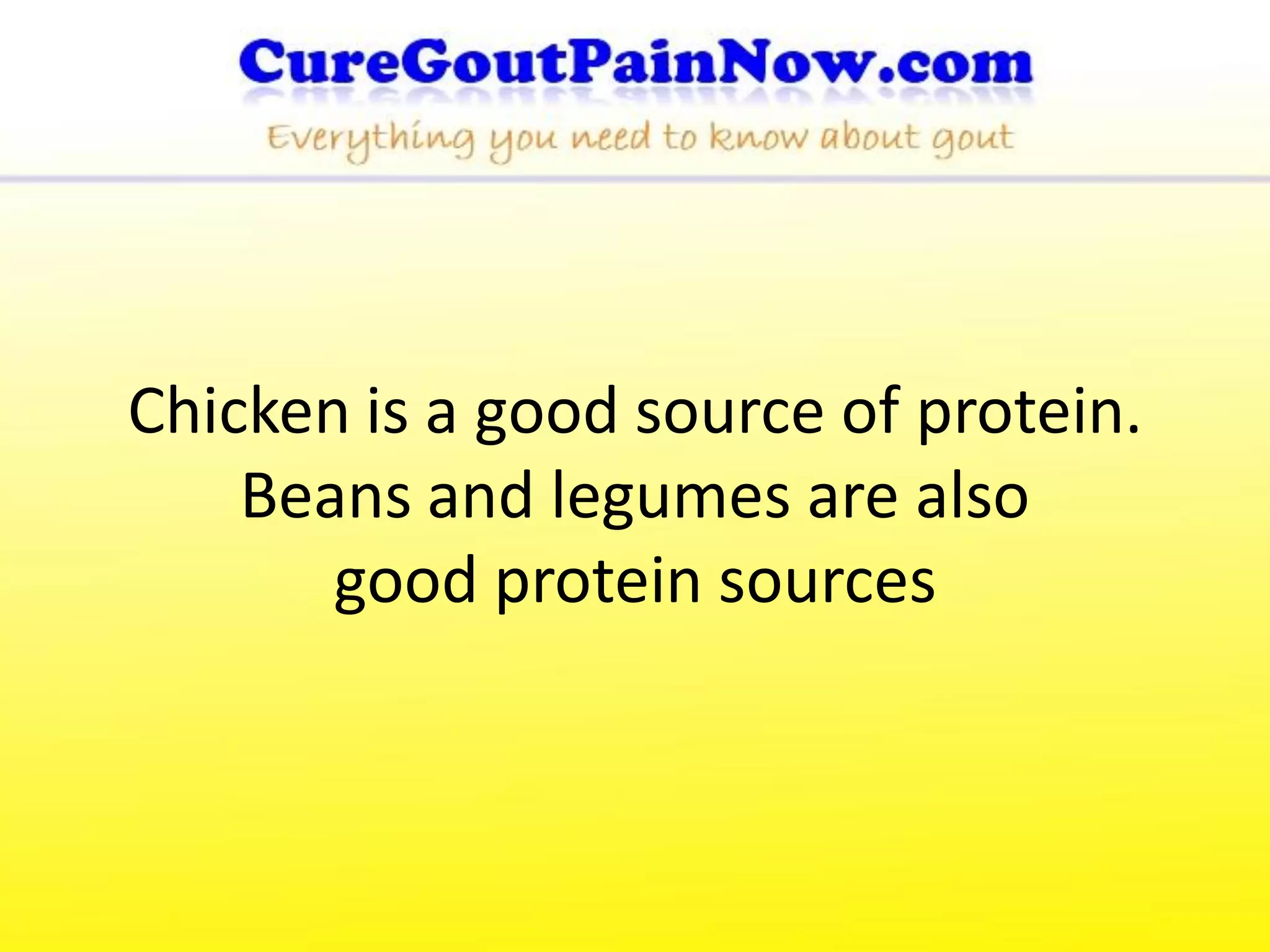 Chicken is a good source of protein.
    Beans and legumes are also
       good protein sources
 