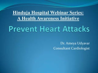 Hinduja Hospital Webinar Series:
 A Health Awareness Initiative




                      Dr. Ameya Udyavar
                  Consultant Cardiologist
 