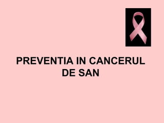PREVENTIA IN CANCERUL
       DE SAN
 
