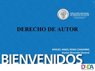 DERECHO DE AUTOR
MIGUEL ANGEL ROJAS CHAVARRO
Asesor Dirección General
1
 