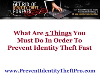 www.17MinInfertilitySecrets.com www.PreventIdentityTheftPro.com What Are  5 Things  You Must Do In Order To Prevent Identity Theft Fast 