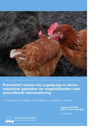 Preventief ruimen bij vogelgriep in pluim-
veedichte gebieden en mogelijkheden voor
aanvullende bemonstering
T.J. Hagenaars, G.J. Boender, A.R.W. Elbers, J.L. Gonzales, P. Hobbelen
Rapport 2321589
DOI 10.18174/632980
30 juni 2023
 
