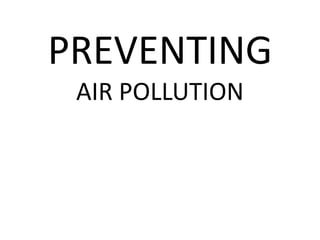 PREVENTING
AIR POLLUTION
 