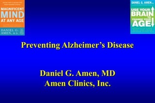 Preventing Alzheimer’s Disease
Daniel G. Amen, MD
Amen Clinics, Inc.
 