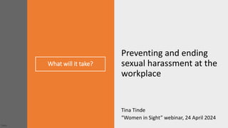 Public
What will it take?
Preventing and ending
sexual harassment at the
workplace
Tina Tinde
“Women in Sight” webinar, 24 April 2024
 
