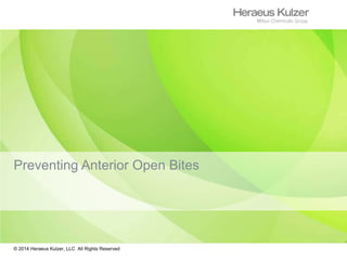 Preventing Anterior Open Bites 
© 2014 Heraeus Kulzer, LLC All Rights Reserved 
 