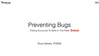 Preventing Bugs
Putting Accumulo To Work In The Field
Russ Weeks, PHEMI
Orchard
 