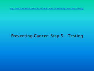 http://www.ifoundthecure.com/cures-for/cancer-cures-for/preventing-cancer-step-5-testing/




Preventing Cancer: Step 5 – Testing
 