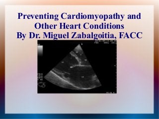 Preventing Cardiomyopathy and
    Other Heart Conditions
By Dr. Miguel Zabalgoitia, FACC
 