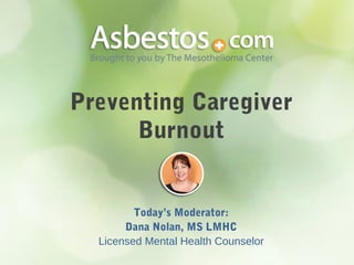 Preventing Caregiver
Burnout
Today’s Moderator:
Dana Nolan, MS LMHC
Licensed Mental Health Counselor
 