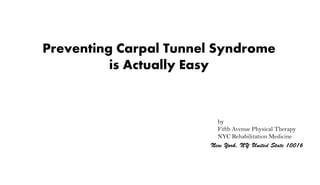 Preventing Carpal Tunnel Syndrome
is Actually Easy
by
Fifth Avenue Physical Therapy
NYC Rehabilitation Medicine
 