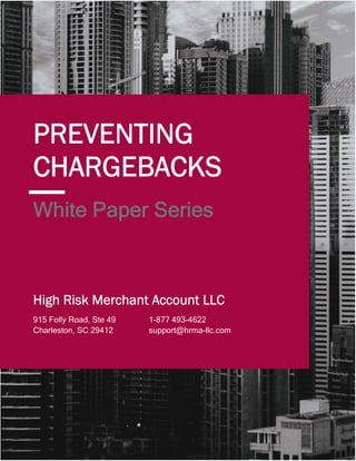 1
White Paper Series
PREVENTING
CHARGEBACKS
1-877 493-4622
support@hrma-llc.com
915 Folly Road, Ste 49
Charleston, SC 29412
High Risk Merchant Account LLC
 