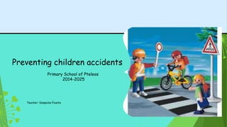 Preventing children accidents
Primary School of Pteleos
2014-2025
Teacher: Despoina Founta
 