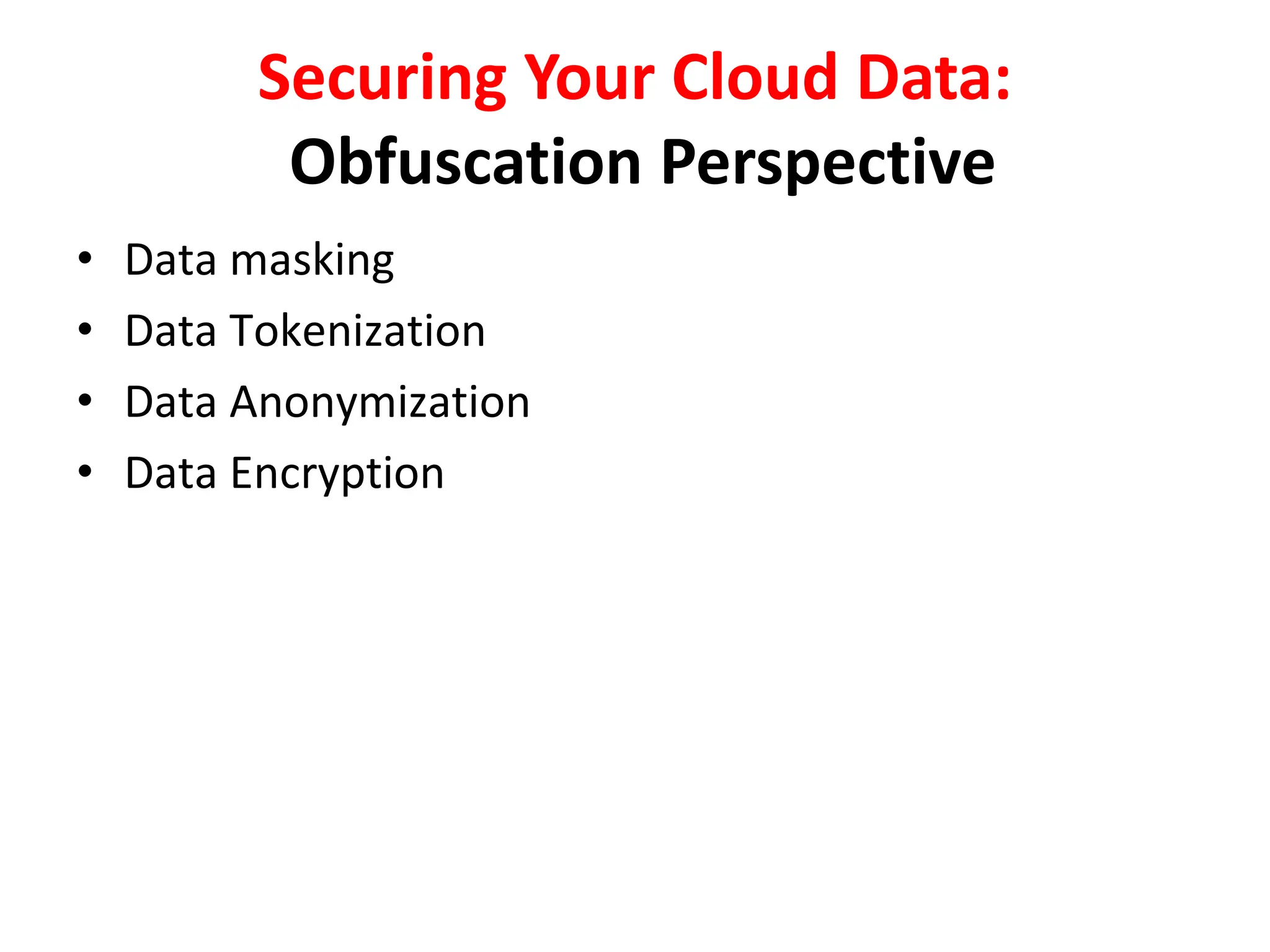 Securing Your Cloud Data:
Obfuscation Perspective
• Data masking
• Data Tokenization
• Data Anonymization
• Data Encryption
 