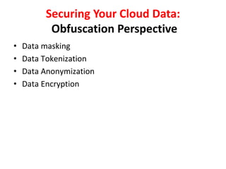 Securing Your Cloud Data:
Obfuscation Perspective
• Data masking
• Data Tokenization
• Data Anonymization
• Data Encryption
 