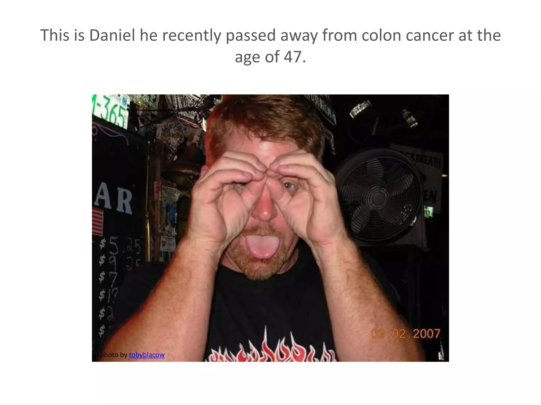 This is Daniel he recently passed away from colon cancer at the age of 47.photo by tobyblacow