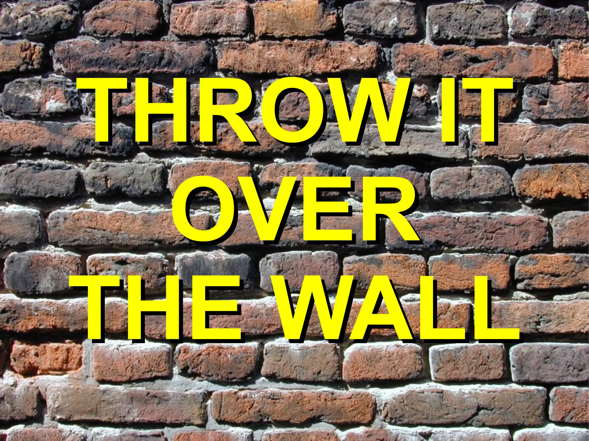 THROW IT
  OVER
THE WALL
 