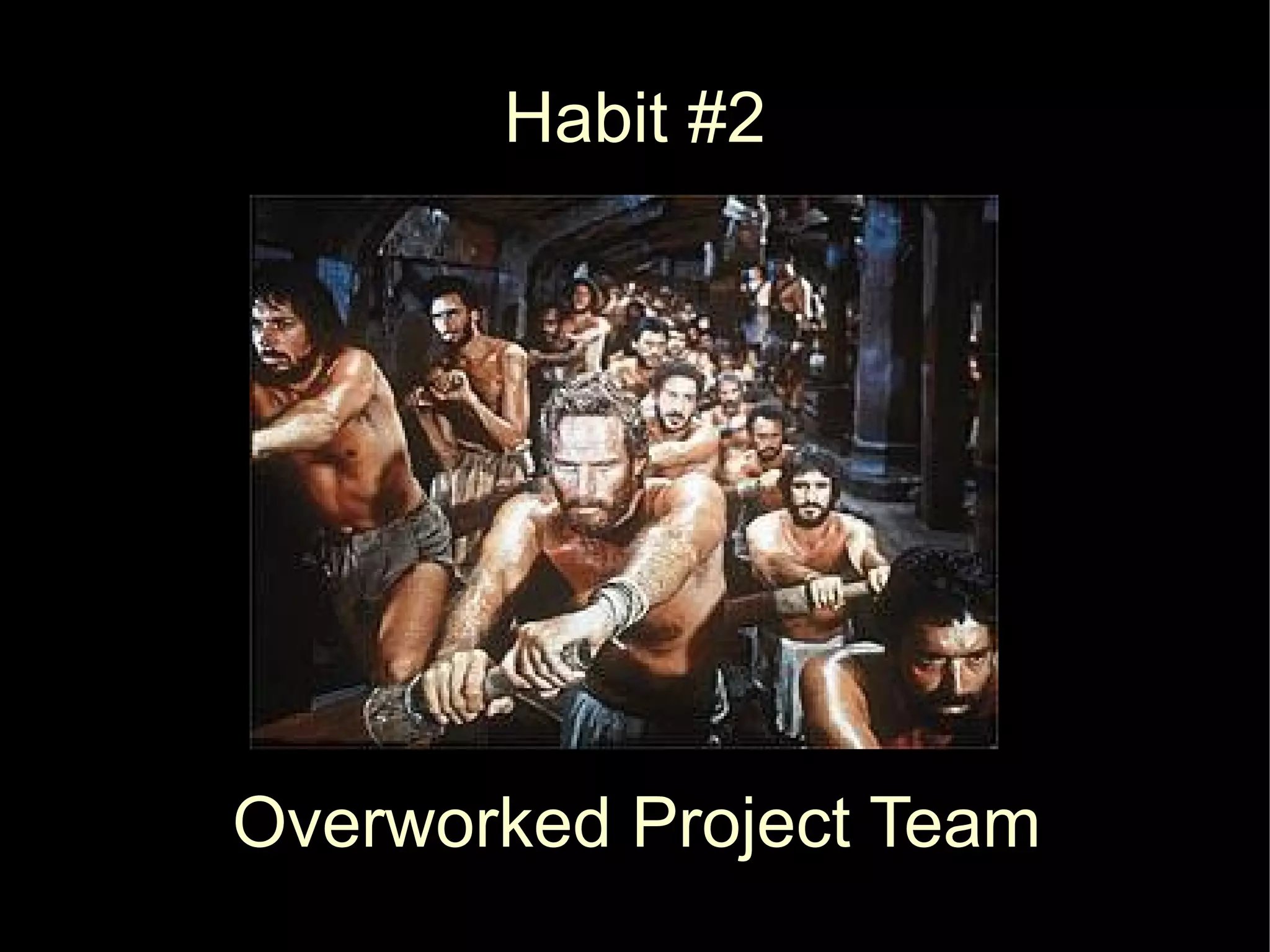 Habit #2




Overworked Project Team
 