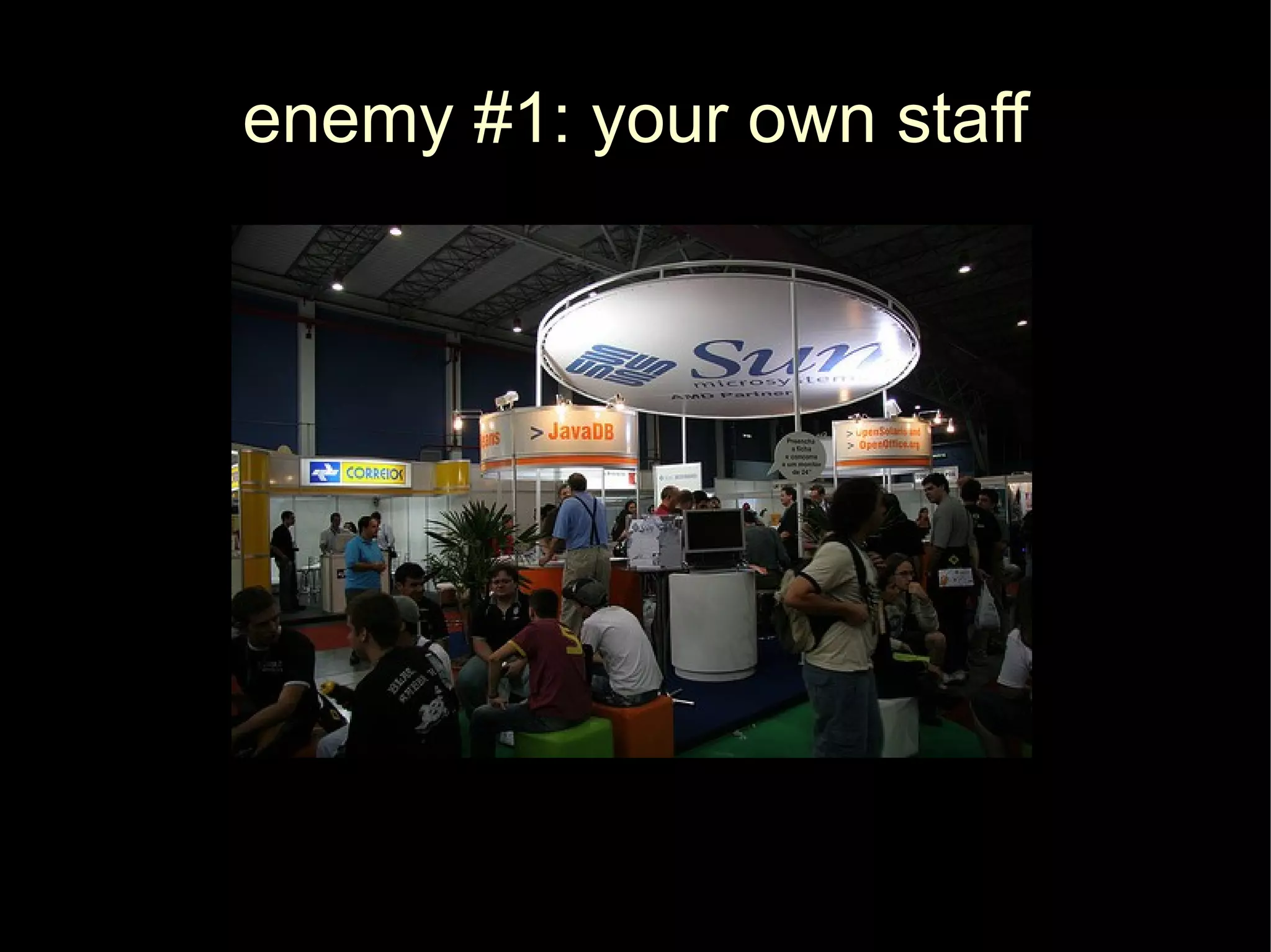 enemy #1: your own staff
 