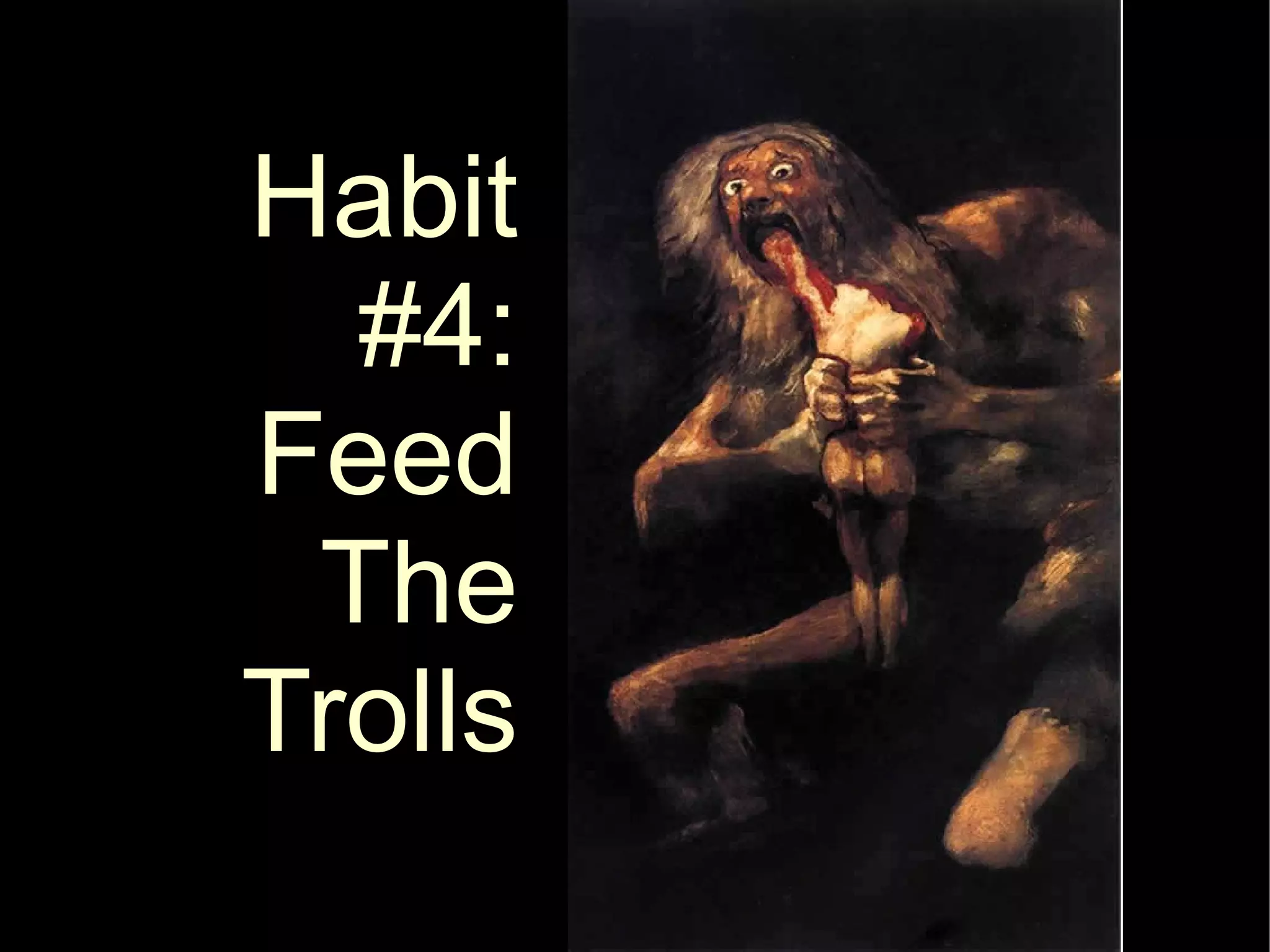 Habit
  #4:
Feed
 The
Trolls
 
