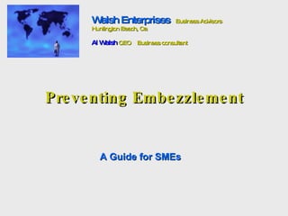 Preventing Embezzlement A Guide for SMEs Walsh Enterprises   Business Advisors Huntington Beach, Ca Al Walsh  CEO  Business consultant 