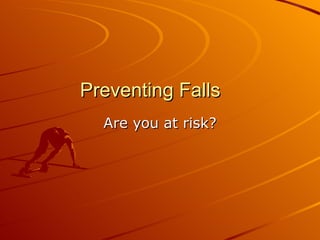 Preventing Falls
  Are you at risk?
 