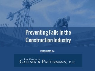 Preventing Falls In the
Construction Industry
PRESENTED BY:
 