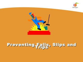Preventing Falls, Slips andPreventing Falls, Slips and
TripsTrips
 