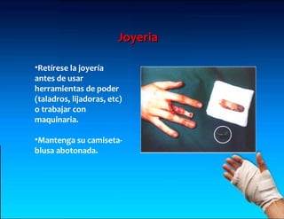 Joyeria

•Retírese la joyería
antes de usar
herramientas de poder
(taladros, lijadoras, etc)
o trabajar con
maquinaria.

•Mantenga su camiseta-
blusa abotonada.
 