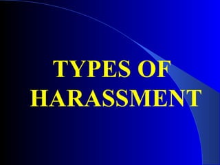 TYPES OF
HARASSMENT
 