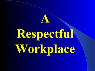 AA
RespectfulRespectful
WorkplaceWorkplace
 