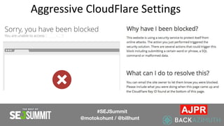 Aggressive CloudFlare Settings
#SEJSummit
@motokohunt / @billhunt
 
