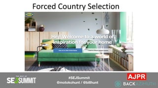 Forced Country Selection
#SEJSummit
@motokohunt / @billhunt
 