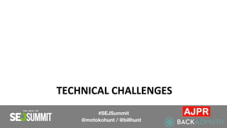 TECHNICAL CHALLENGES
#SEJSummit
@motokohunt / @billhunt
 