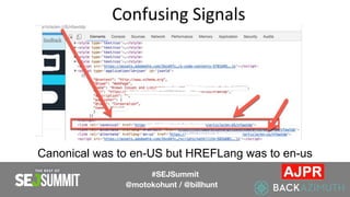 Confusing Signals
#SEJSummit
@motokohunt / @billhunt
Canonical was to en-US but HREFLang was to en-us
 