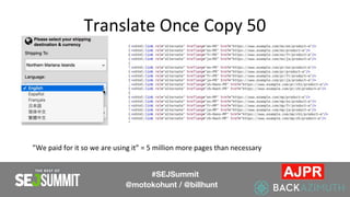 Translate Once Copy 50
#SEJSummit
@motokohunt / @billhunt
”We paid for it so we are using it” = 5 million more pages than necessary
 