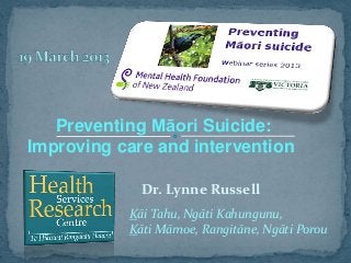 Preventing Māori Suicide:
Improving care and intervention

             Dr. Lynne Russell
           Kāi Tahu, Ngāti Kahungunu,
           Kāti Māmoe, Rangitāne, Ngāti Porou
 